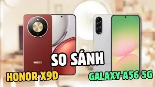 So sánh tổng hợp Honor X9d & Galaxy A56 5G: Máy nào đáng mua hơn?