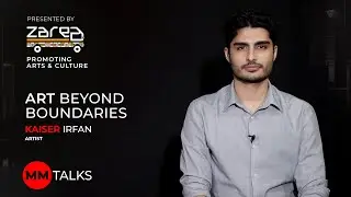 Zarea Presents: Art Beyond Boundaries | Kaiser Irfan | MM Talks