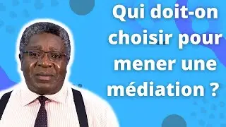 Qui doit on choisir pour mener une médiation ?