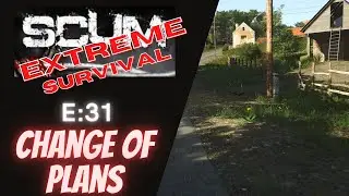 SCUM Extreme Survival E:31 - Change Of Plans