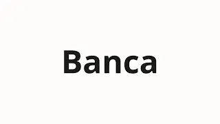 Как произносить Banca