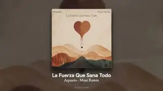 Aquario - La Fuerza Que Sana Todo (Mose Remix)