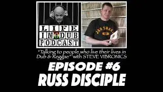 LIFE IN DUB PODCAST #6 RUSS DISCIPLE hosted by Steve Vibronics