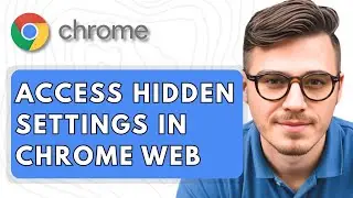 How To Access The Hidden Settings In The Google Chrome Web Browser [2025 Guide]