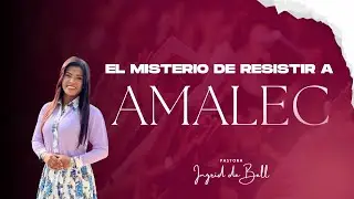 EL MISTERIO DE RESISTIR A AMALEC | Pastora Ingrid Bell