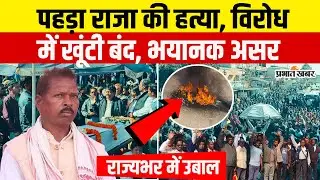 Jharkhand : Khunti में Padha Raja Soma Munda के मारने का भयानक विरोध, चौतरफा बंदी