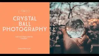crystal Ball Photography & Crystal Ball Photography Tutorial Video