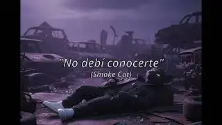 No debí conocerte | Smoke Cat