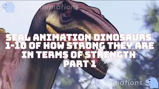 Seal animation dinosaurs scale of how strong they are in terms of strength part 1