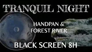 Tranquil Night: SLEEP MUSIC 8 Hours of Handpan and Forest River | Black Screen Relax Music