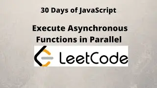 Execute Asynchronous Function in Parallel || 30 days in JavaScript || Leetcode