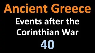 Ancient Greek History - Events after the Corinthian War - 40