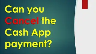 Can you cancel Cash App payment?