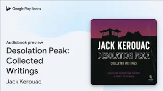 Desolation Peak: Collected Writings by Jack Kerouac &middot; Audiobook preview
