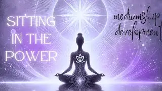 Intuitive Development Meditation - Sitting in the POWER