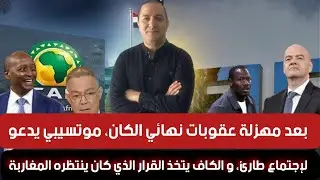 بعد مهزلة عقوبات نهائي الكان،موتسيبي يدعو لإجتماع طارئ، و الكاف يتخذ القرار الذي كان ينتظره المغاربة