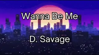 Wanna Be Me - D Savage feat. Chris King & Rocket Da Goon LYRICS