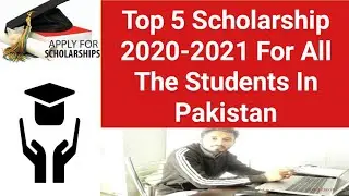 Top 5 Scholarship 2020-2021 For All The Students In Pakistan