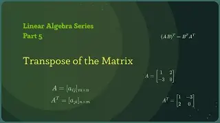 Transpose of the matrix | Linear Algebra Series Part 5