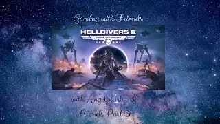 Gaming with Friends | Helldivers 2 with @AngelPlushyy & Friends Part 3