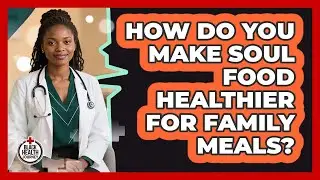 How Do You Make Soul Food Healthier For Family Meals? - Black Health Journey
