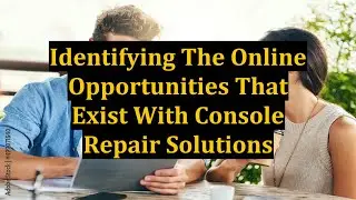 Identifying The Online Opportunities That Exist With Console Repair Solutions