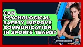 Can Psychological Safety Improve Communication In Sports Teams? - Sport Psychology Insights