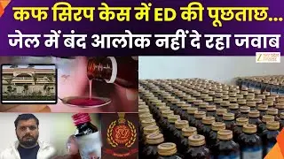 Syrup Scam ED Investigation : सिरप सिंडिकेट पर बड़ी खबर, जेल में बंद आलोक नहीं कर रहा सहयोग