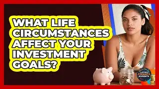 What Life Circumstances Affect Your Investment Goals? - Latino Finance Experts