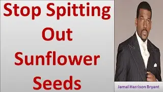 Stop Spitting Out Sunflower Seeds II Jamal Harrison Bryant 2022