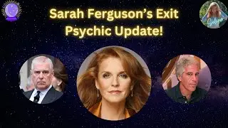 👑🌍Sarah Ferguson's Exit🔮 Psychic Update!