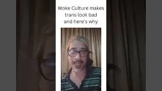 Woke culture makes trans look bad - Outsider's POV