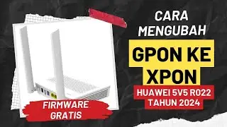 CARA MENGUBAH GPON KE XPON HUAWEI 5V5 R022 TAHUN 2024