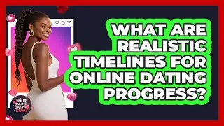 What Are Realistic Timelines For Online Dating Progress?