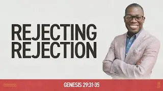 Rejecting Rejection (Genesis 29:31-35) [Sermon]