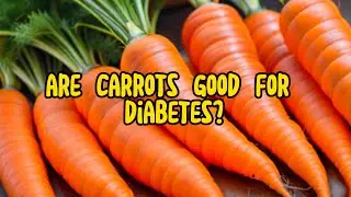 Are Carrots Safe for Diabetes? Exploring Carrot Consumption for Blood Sugar Management