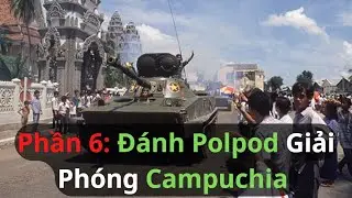 Phần 6 : Đ&aacute;nh Polpod Giải Ph&oacute;ng Campuchia #lichsuvietnam