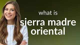 Sierra madre oriental &bull; definition of SIERRA MADRE ORIENTAL