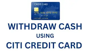 HOW TO WITHDRAW MONEY USING CITI BANK CREDIT CARD