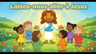 Laissez nous allez &agrave; J&eacute;sus nous Petits enfants | Comptine de foi | chr&eacute;tienne    Ch&oelig;ur doux