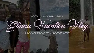 GHANA VACATION VLOG | A Week of Adventures + Exploring Accra ♡