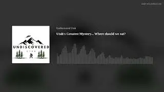 Utah's Greatest Mystery... Where should we eat?