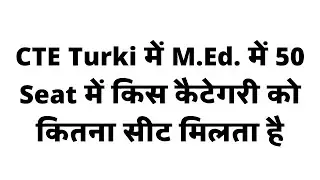 CTE M.Ed. 50 Seat Category divide ।। CTE Turki, Saharsa,Bhagalpur M.Ed. 50 Seat Reservation