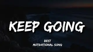 Keep Going – Motivational & Inspirational Song About Never Giving Up