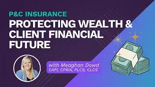 P&C Insurance - Protecting Wealth & Client Financial Future