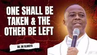ONE SHALL BE TAKEN & THE OTHER BE LEFT | SERMON BY DR. DK OLUKOYA