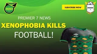 Xenophobia WON'T Help Jamaica Football to Progress ⚽