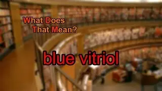 What does blue vitriol mean?