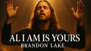 All I Am Is Yours &ndash; Brandon Lake | Offical Lyrics Video 2025