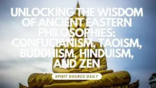 Unlocking the Wisdom of Ancient Eastern Philosophies: Confucianism, Taoism, Buddhism, Hinduism